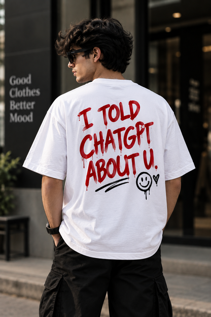 I Told ChatGPT About U Oversized T-Shirt – White